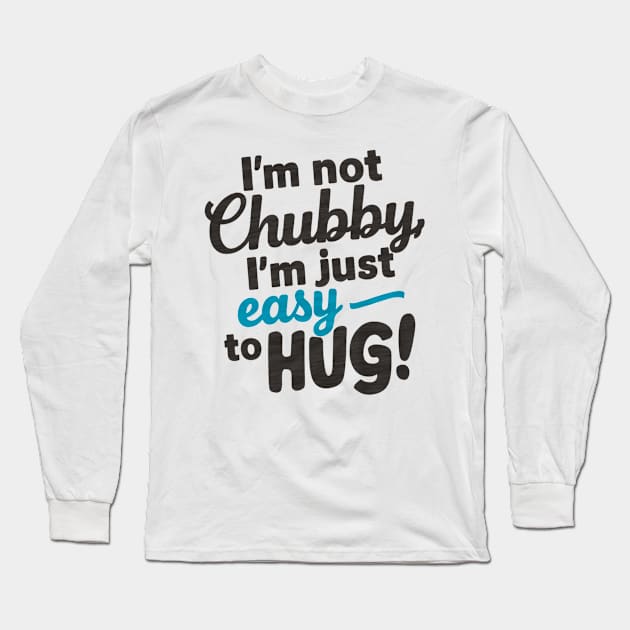 I'm not chubby, I'm just easy to hug Long Sleeve T-Shirt by Spaceboyishere